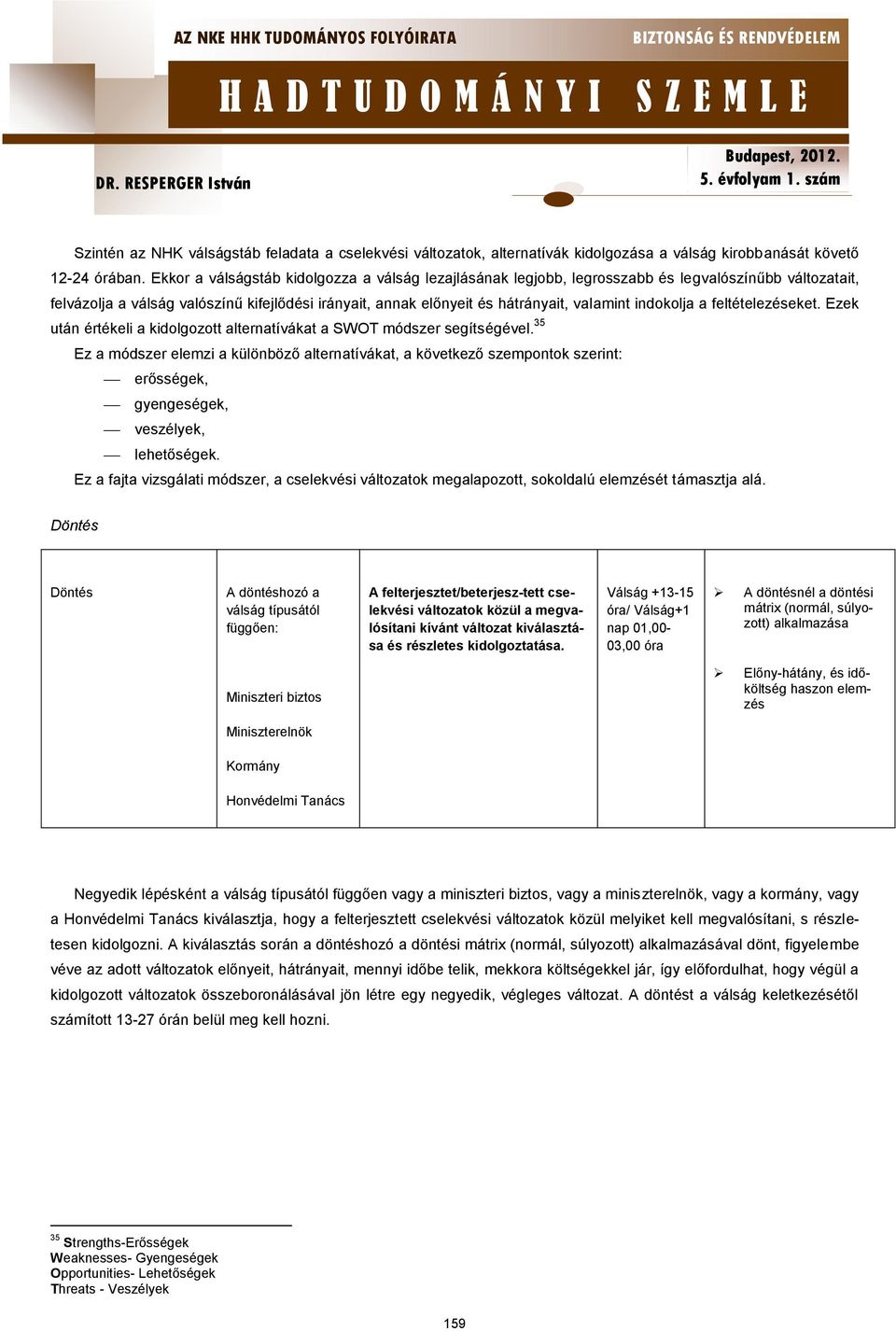indokolja a feltételezéseket. Ezek után értékeli a kidolgozott alternatívákat a SWOT módszer segítségével.