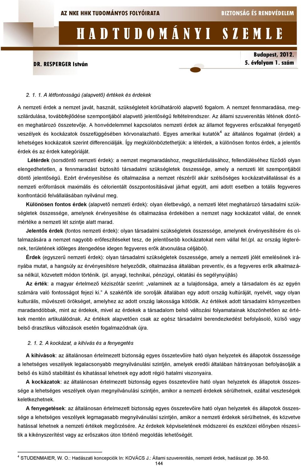 A honvédelemmel kapcsolatos nemzeti érdek az államot fegyveres erőszakkal fenyegető veszélyek és kockázatok összefüggésében körvonalazható.