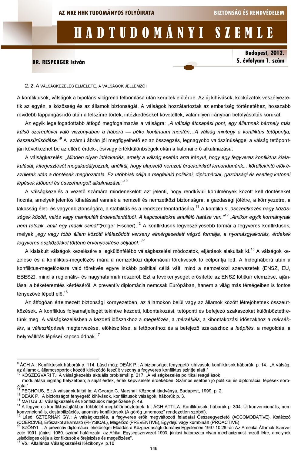 A válságok hozzátartoztak az emberiség történetéhez, hosszabb rövidebb lappangási idő után a felszínre törtek, intézkedéseket követeltek, valamilyen irányban befolyásolták korukat.