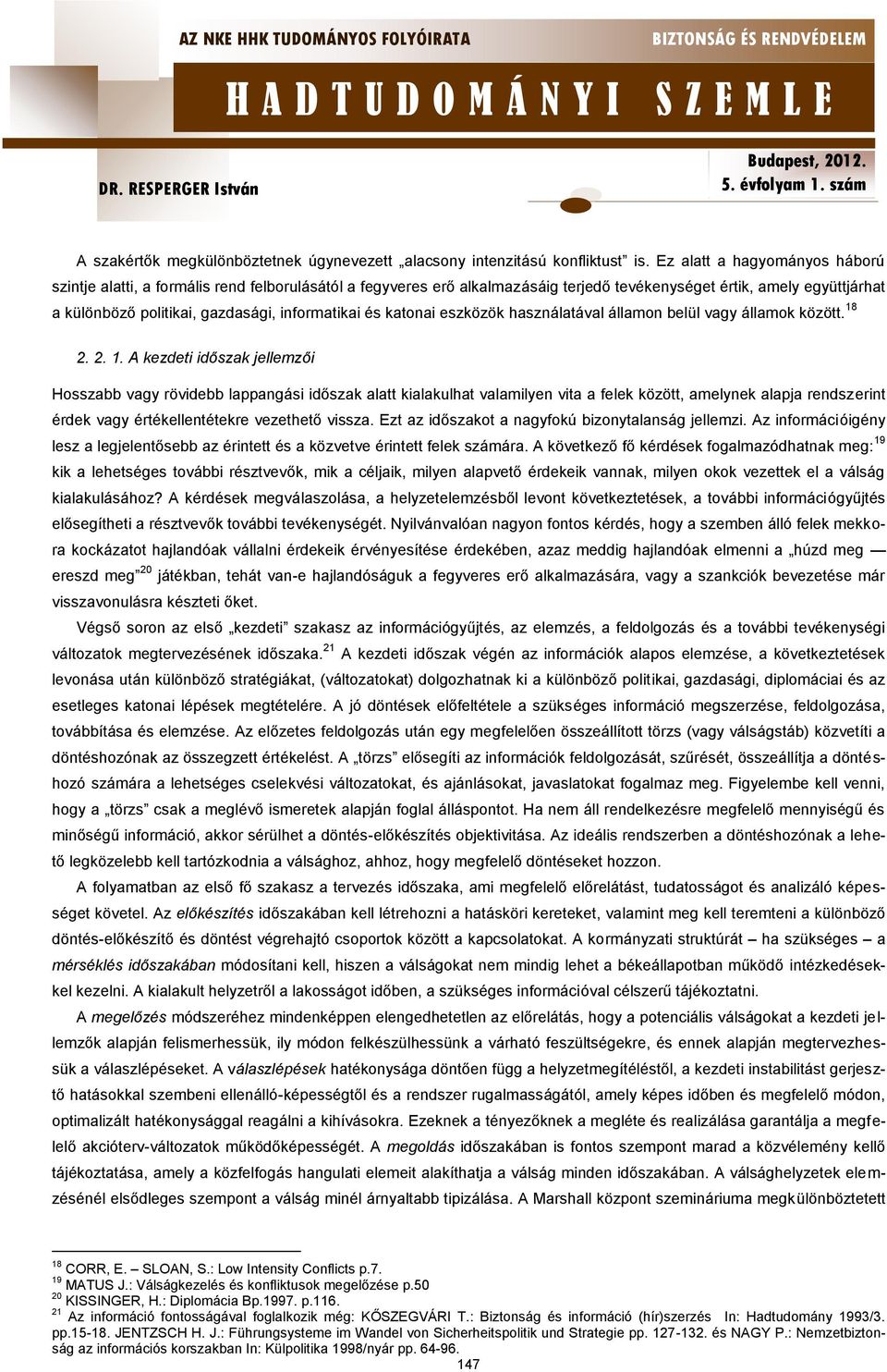 informatikai és katonai eszközök használatával államon belül vagy államok között. 18