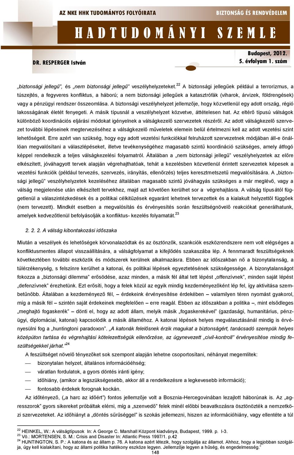 összeomlása. A biztonsági veszélyhelyzet jellemzője, hogy közvetlenül egy adott ország, régió lakosságának életét fenyegeti. A másik típusnál a veszélyhelyzet közvetve, áttételesen hat.