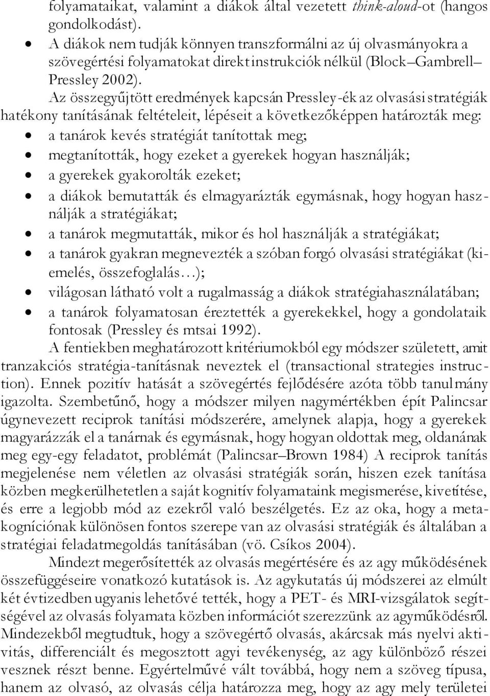 Az összegyűjtött eredmények kapcsán Pressley-ék az olvasási stratégiák hatékony tanításának feltételeit, lépéseit a következőképpen határozták meg: a tanárok kevés stratégiát tanítottak meg;