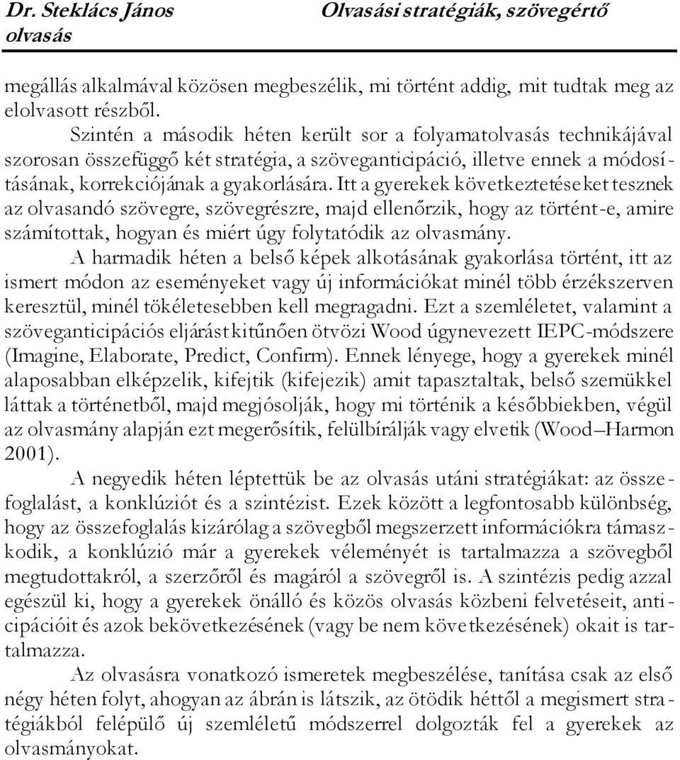 Itt a gyerekek következtetéseket tesznek az olvasandó szövegre, szövegrészre, majd ellenőrzik, hogy az történt-e, amire számítottak, hogyan és miért úgy folytatódik az olvasmány.