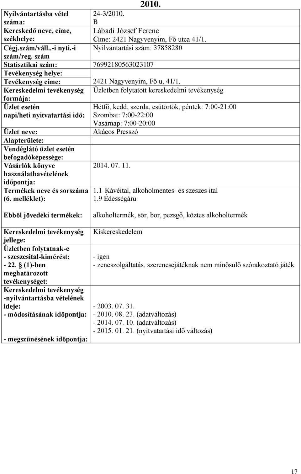 Üzletben folytatott kereskedelmi tevékenység Hétfő, kedd, szerda, csütörtök, péntek: 7:0021:00 Szombat: 7:0022:00 Vasárnap: 7:0020:00 Akácos Presszó Alapterülete: Vendéglátó üzlet esetén 2014. 07. 11.