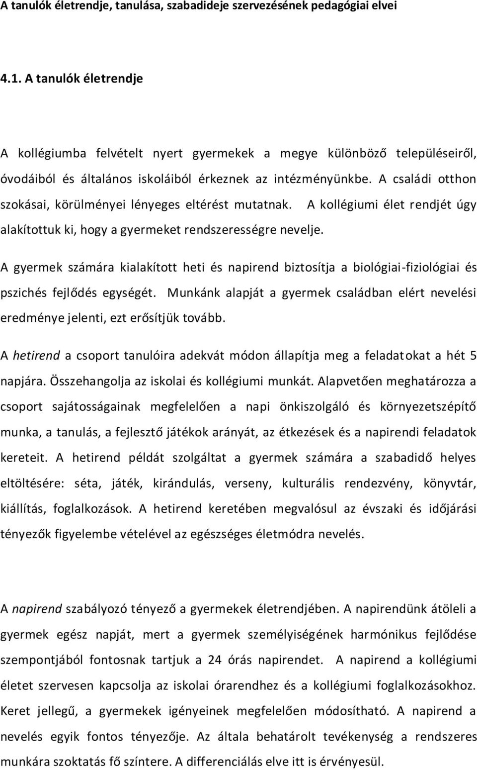 A családi otthon szokásai, körülményei lényeges eltérést mutatnak. A kollégiumi élet rendjét úgy alakítottuk ki, hogy a gyermeket rendszerességre nevelje.