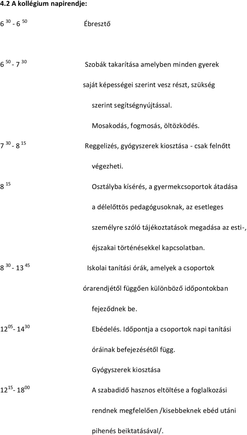 8 15 Osztályba kísérés, a gyermekcsoportok átadása a délelőttös pedagógusoknak, az esetleges személyre szóló tájékoztatások megadása az esti-, éjszakai történésekkel kapcsolatban.