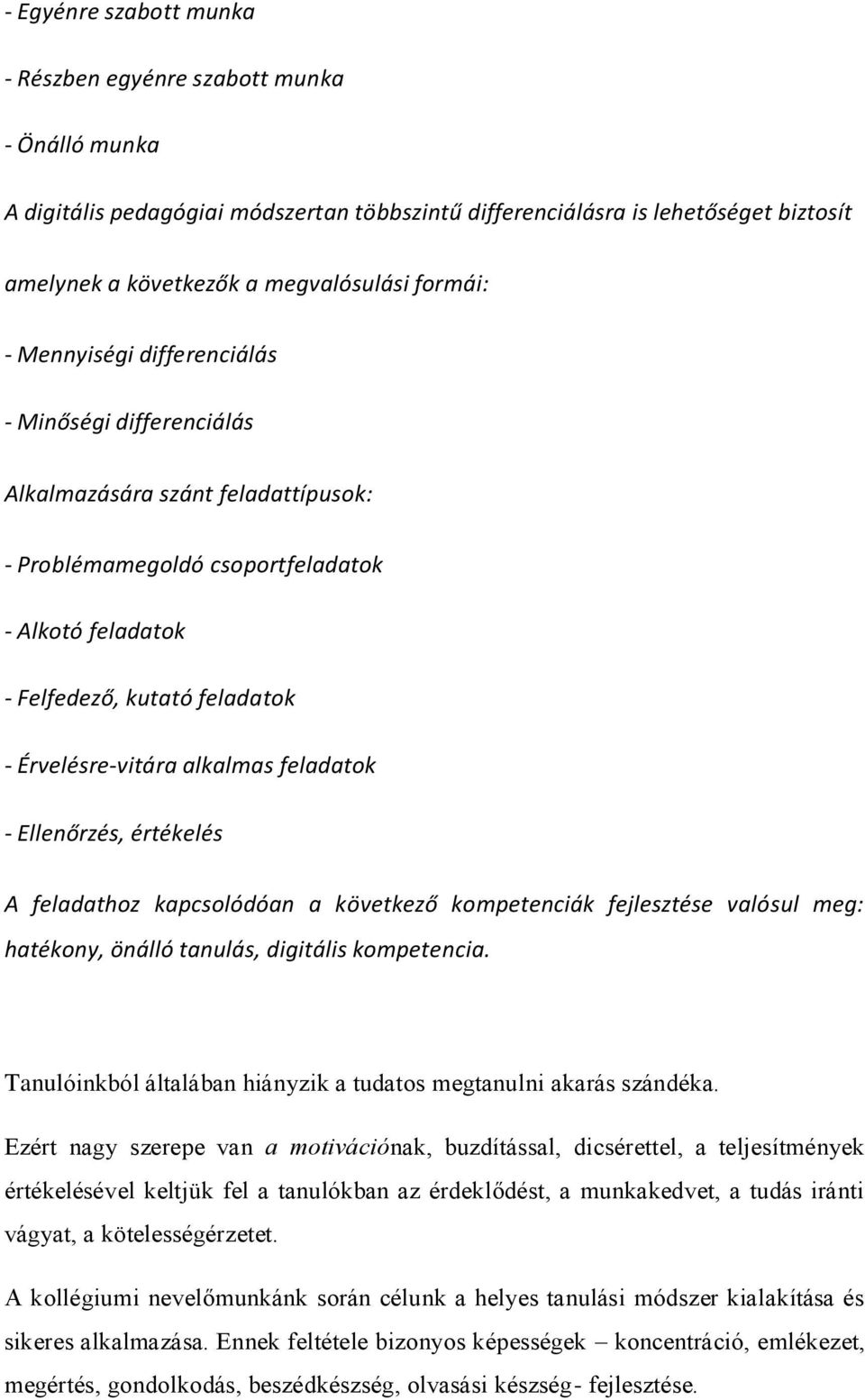 Érvelésre-vitára alkalmas feladatok - Ellenőrzés, értékelés A feladathoz kapcsolódóan a következő kompetenciák fejlesztése valósul meg: hatékony, önálló tanulás, digitális kompetencia.