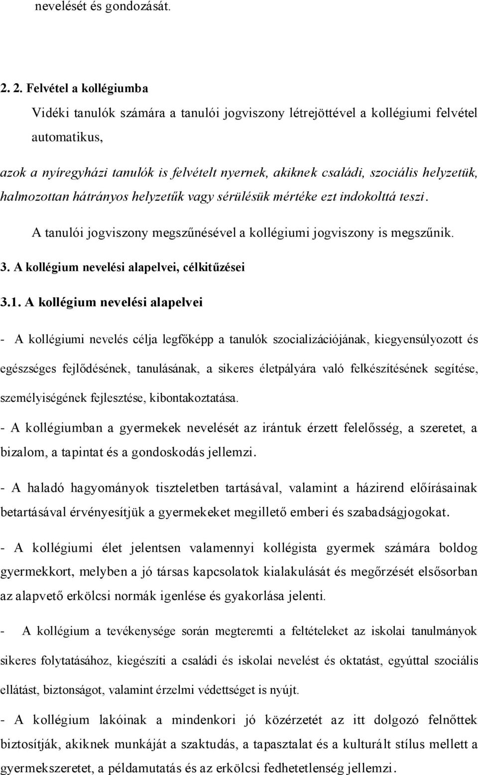 helyzetük, halmozottan hátrányos helyzetűk vagy sérülésük mértéke ezt indokolttá teszi. A tanulói jogviszony megszűnésével a kollégiumi jogviszony is megszűnik. 3.