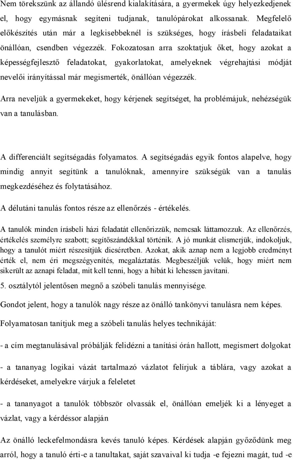 Fokozatosan arra szoktatjuk őket, hogy azokat a képességfejlesztő feladatokat, gyakorlatokat, amelyeknek végrehajtási módját nevelői irányítással már megismerték, önállóan végezzék.