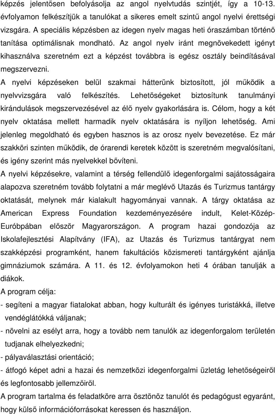 Az angol nyelv iránt megnövekedett igényt kihasználva szeretném ezt a képzést továbbra is egész osztály beindításával megszervezni.