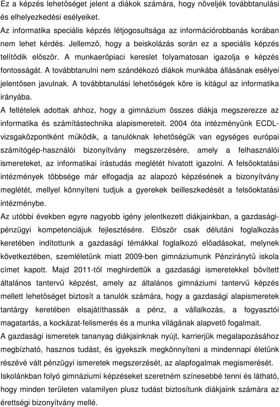 A munkaerőpiaci kereslet folyamatosan igazolja e képzés fontosságát. A továbbtanulni nem szándékozó diákok munkába állásának esélyei jelentősen javulnak.