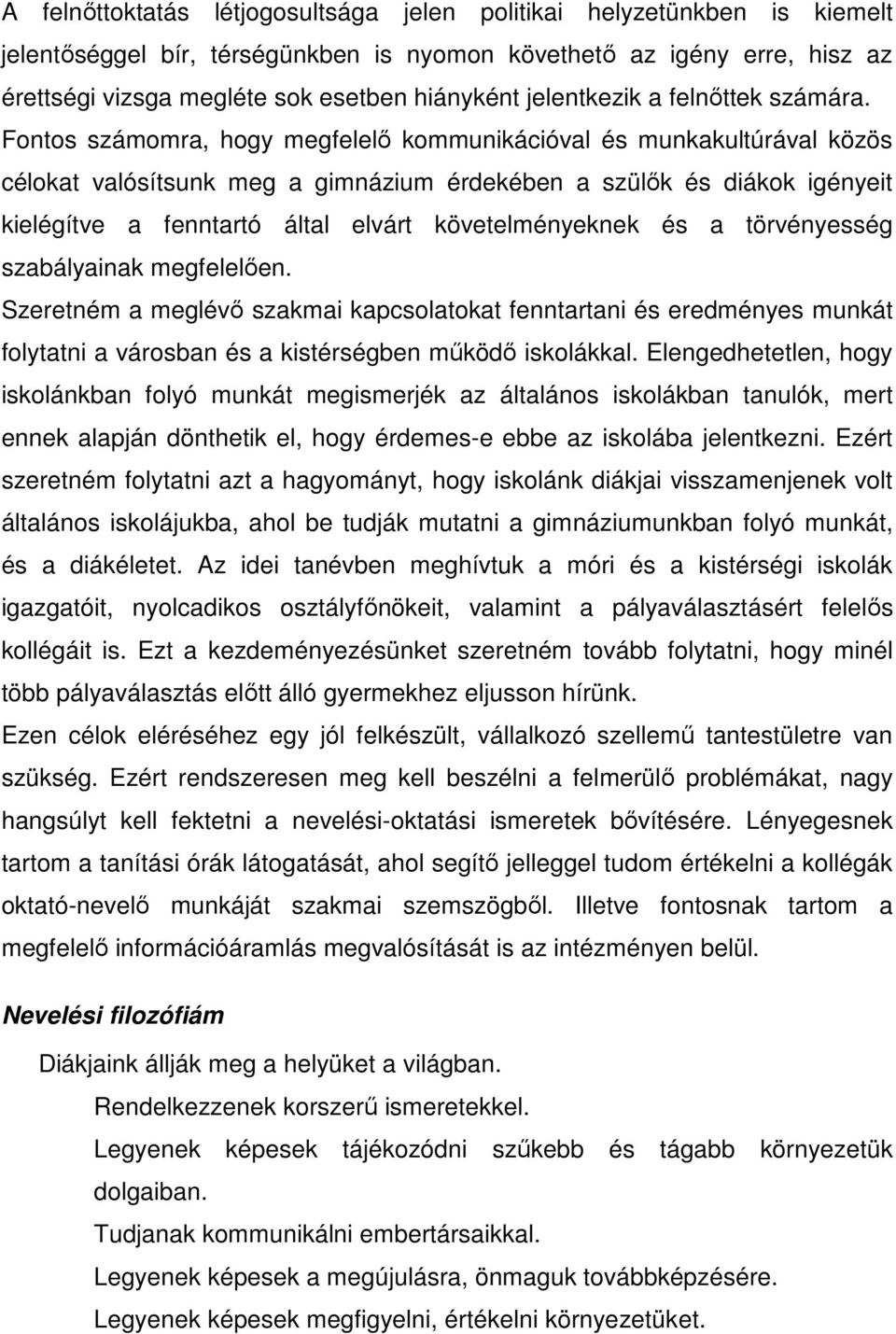 Fontos számomra, hogy megfelelő kommunikációval és munkakultúrával közös célokat valósítsunk meg a gimnázium érdekében a szülők és diákok igényeit kielégítve a fenntartó által elvárt követelményeknek