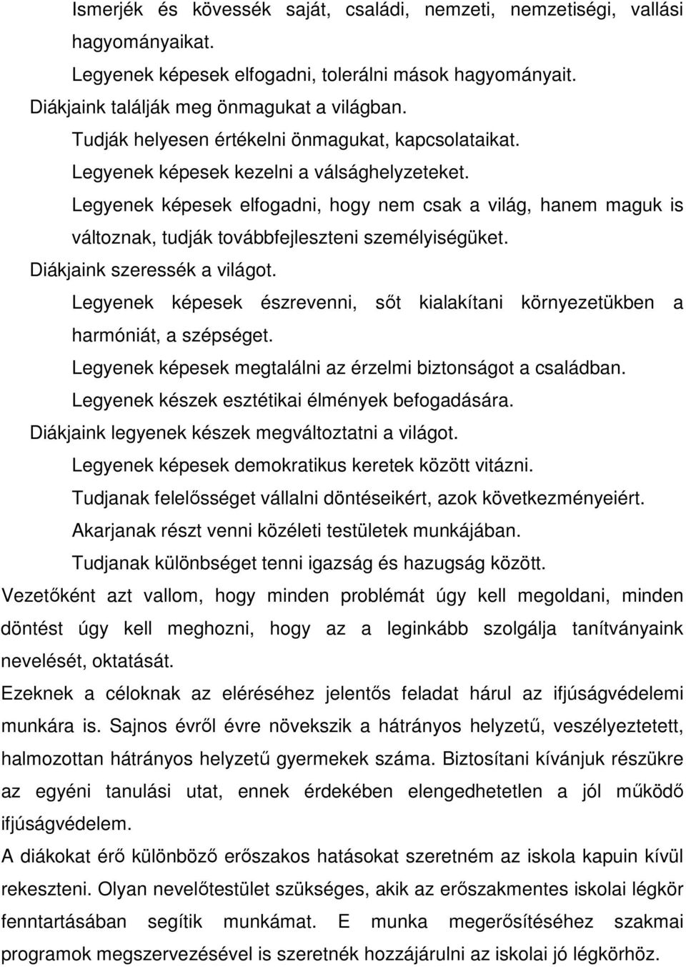 Legyenek képesek elfogadni, hogy nem csak a világ, hanem maguk is változnak, tudják továbbfejleszteni személyiségüket. Diákjaink szeressék a világot.