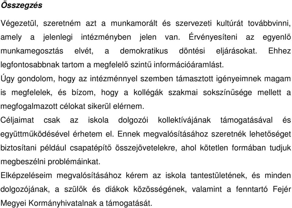 Úgy gondolom, hogy az intézménnyel szemben támasztott igényeimnek magam is megfelelek, és bízom, hogy a kollégák szakmai sokszínűsége mellett a megfogalmazott célokat sikerül elérnem.