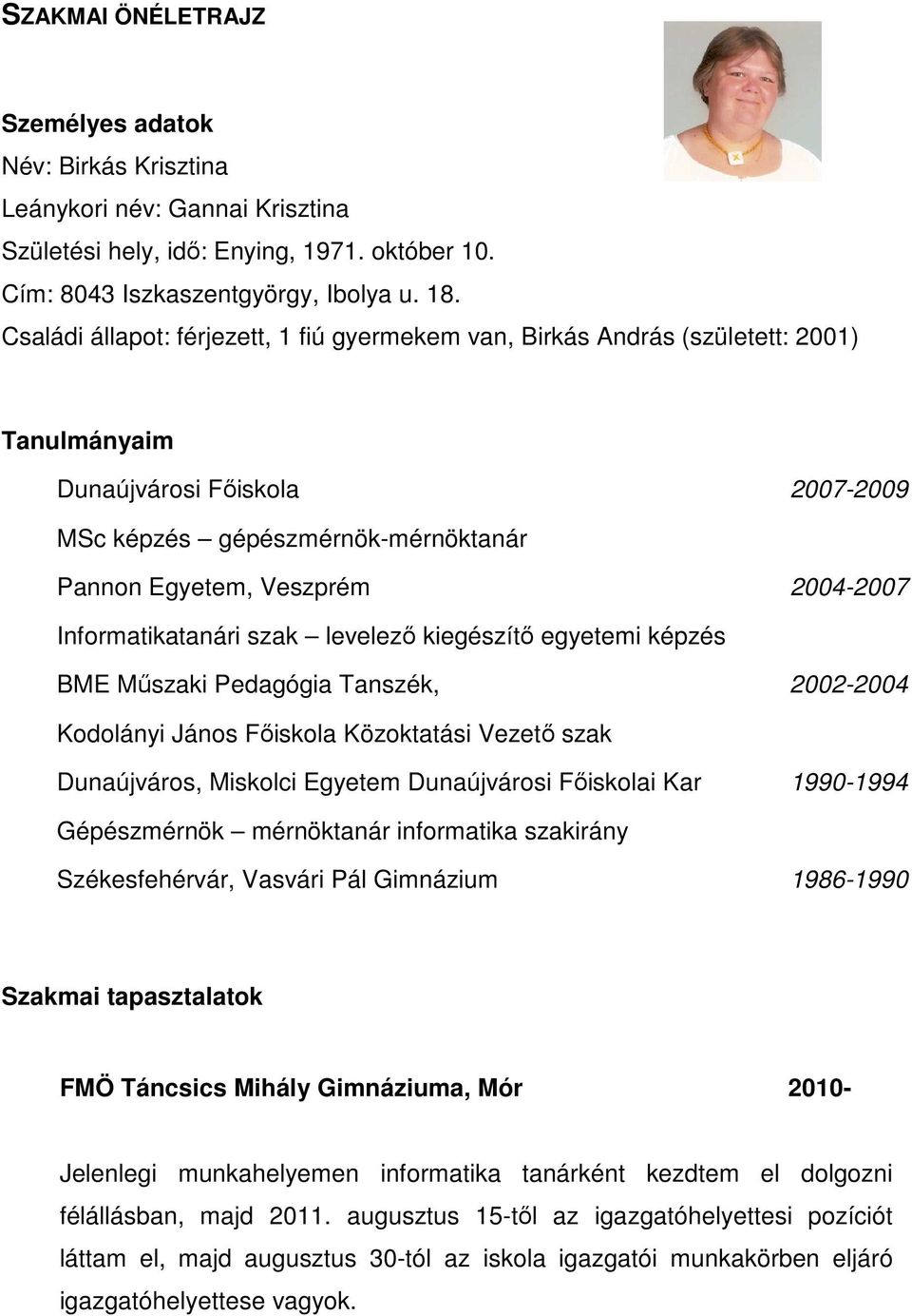 Informatikatanári szak levelező kiegészítő egyetemi képzés BME Műszaki Pedagógia Tanszék, 2002-2004 Kodolányi János Főiskola Közoktatási Vezető szak Dunaújváros, Miskolci Egyetem Dunaújvárosi