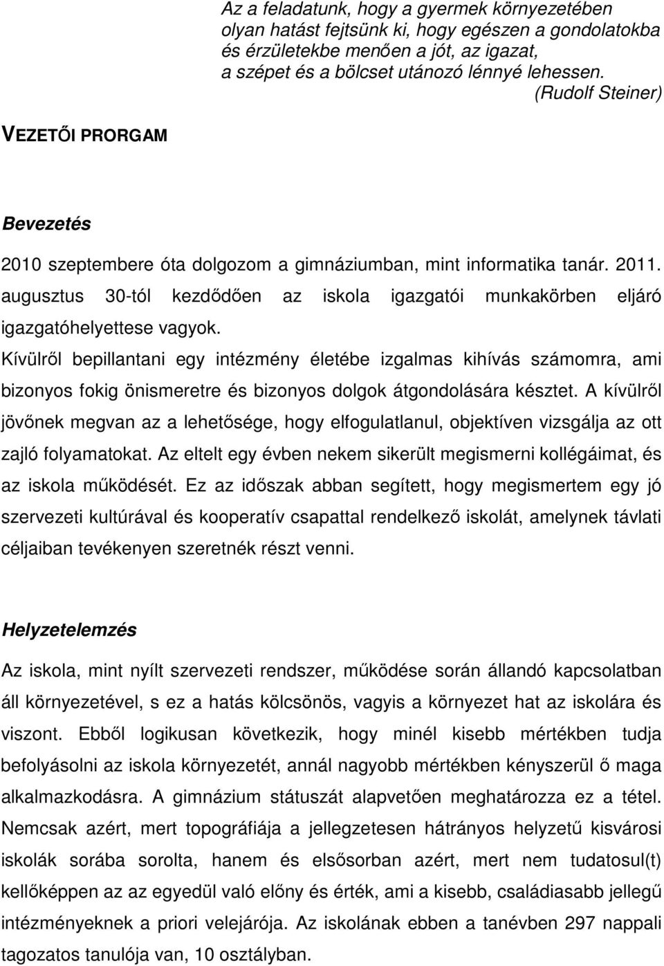 augusztus 30-tól kezdődően az iskola igazgatói munkakörben eljáró igazgatóhelyettese vagyok.