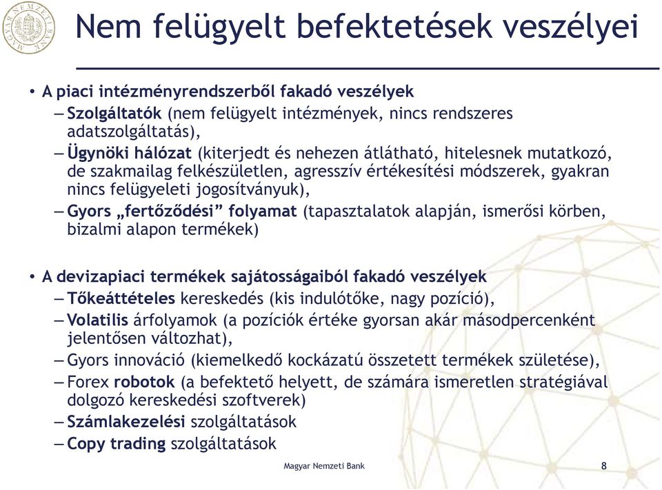 körben, bizalmi alapon termékek) A devizapiaci termékek sajátosságaiból fakadó veszélyek Tőkeáttételes kereskedés (kis indulótőke, nagy pozíció), Volatilis árfolyamok (a pozíciók értéke gyorsan akár