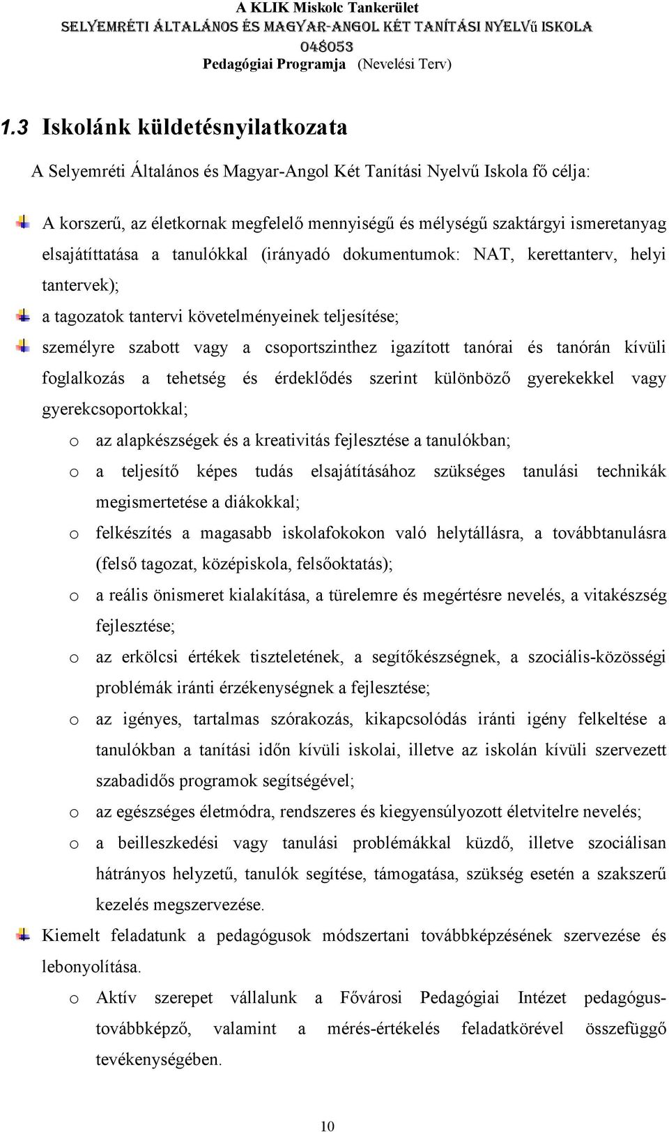 és tanórán kívüli foglalkozás a tehetség és érdeklődés szerint különböző gyerekekkel vagy gyerekcsoportokkal; o az alapkészségek és a kreativitás fejlesztése a tanulókban; o a teljesítő képes tudás