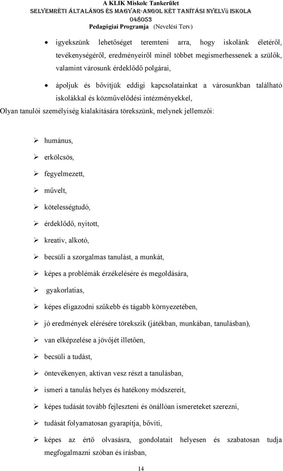 kötelességtudó, érdeklődő, nyitott, kreatív, alkotó, becsüli a szorgalmas tanulást, a munkát, képes a problémák érzékelésére és megoldására, gyakorlatias, képes eligazodni szűkebb és tágabb