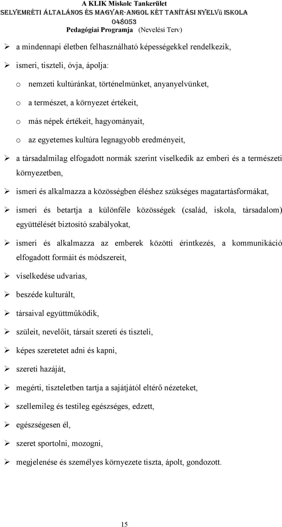 éléshez szükséges magatartásformákat, ismeri és betartja a különféle közösségek (család, iskola, társadalom) együttélését biztosító szabályokat, ismeri és alkalmazza az emberek közötti érintkezés, a