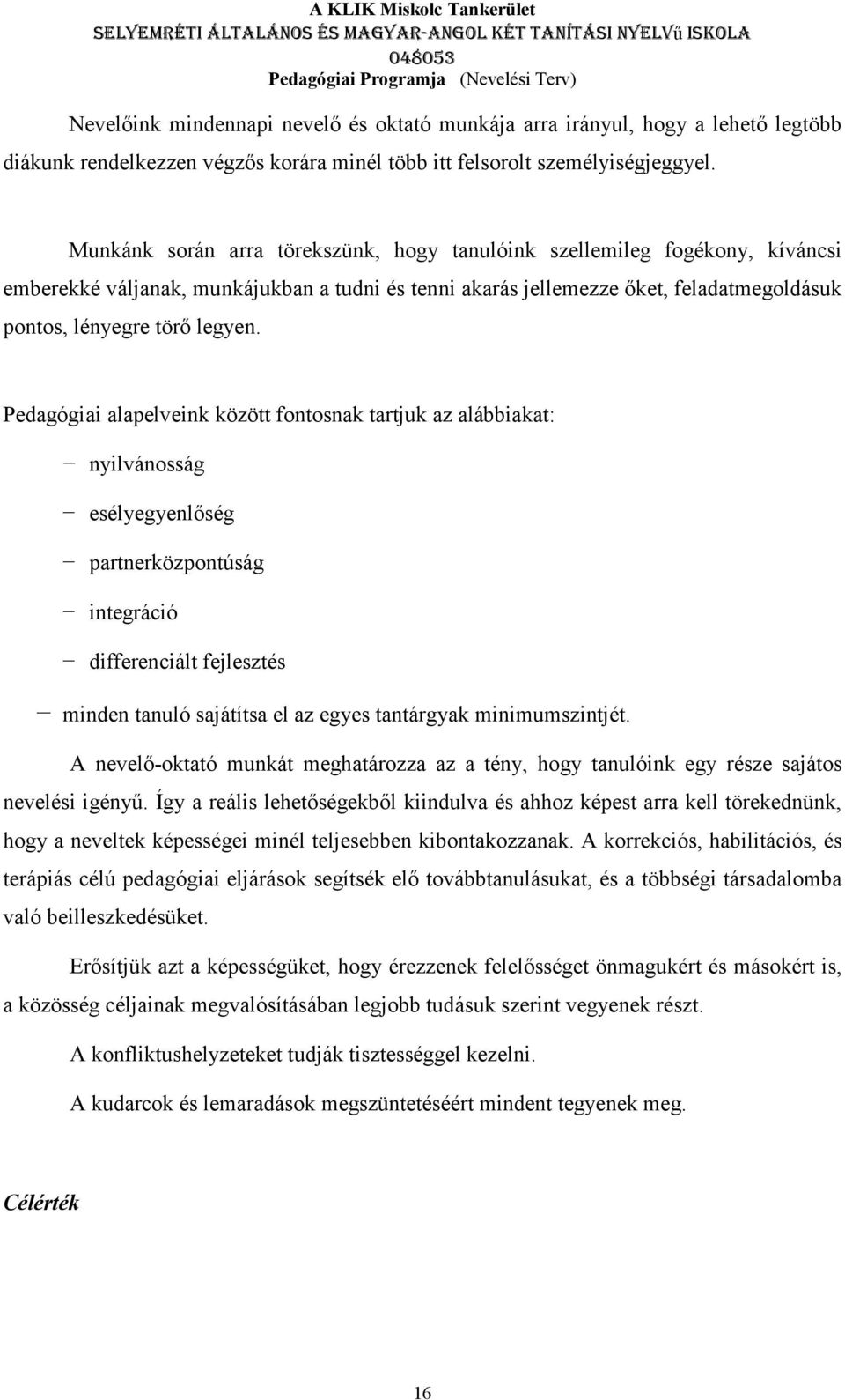 Pedagógiai alapelveink között fontosnak tartjuk az alábbiakat: nyilvánosság esélyegyenlőség partnerközpontúság integráció differenciált fejlesztés minden tanuló sajátítsa el az egyes tantárgyak