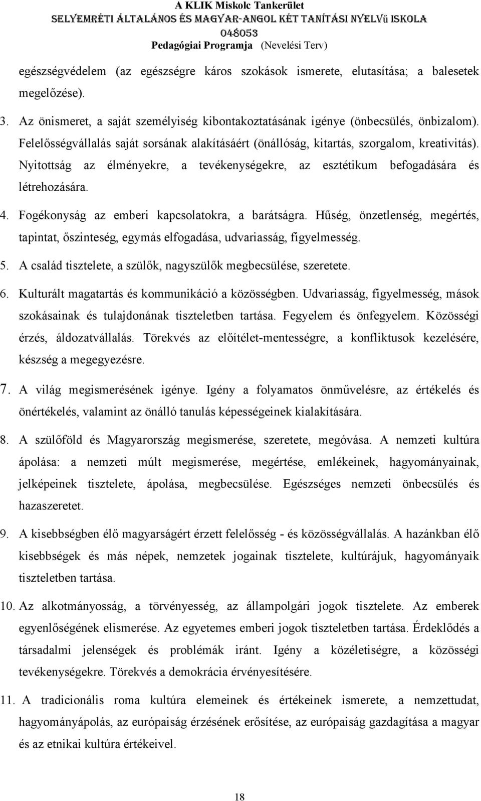 Fogékonyság az emberi kapcsolatokra, a barátságra. Hűség, önzetlenség, megértés, tapintat, őszinteség, egymás elfogadása, udvariasság, figyelmesség. 5.