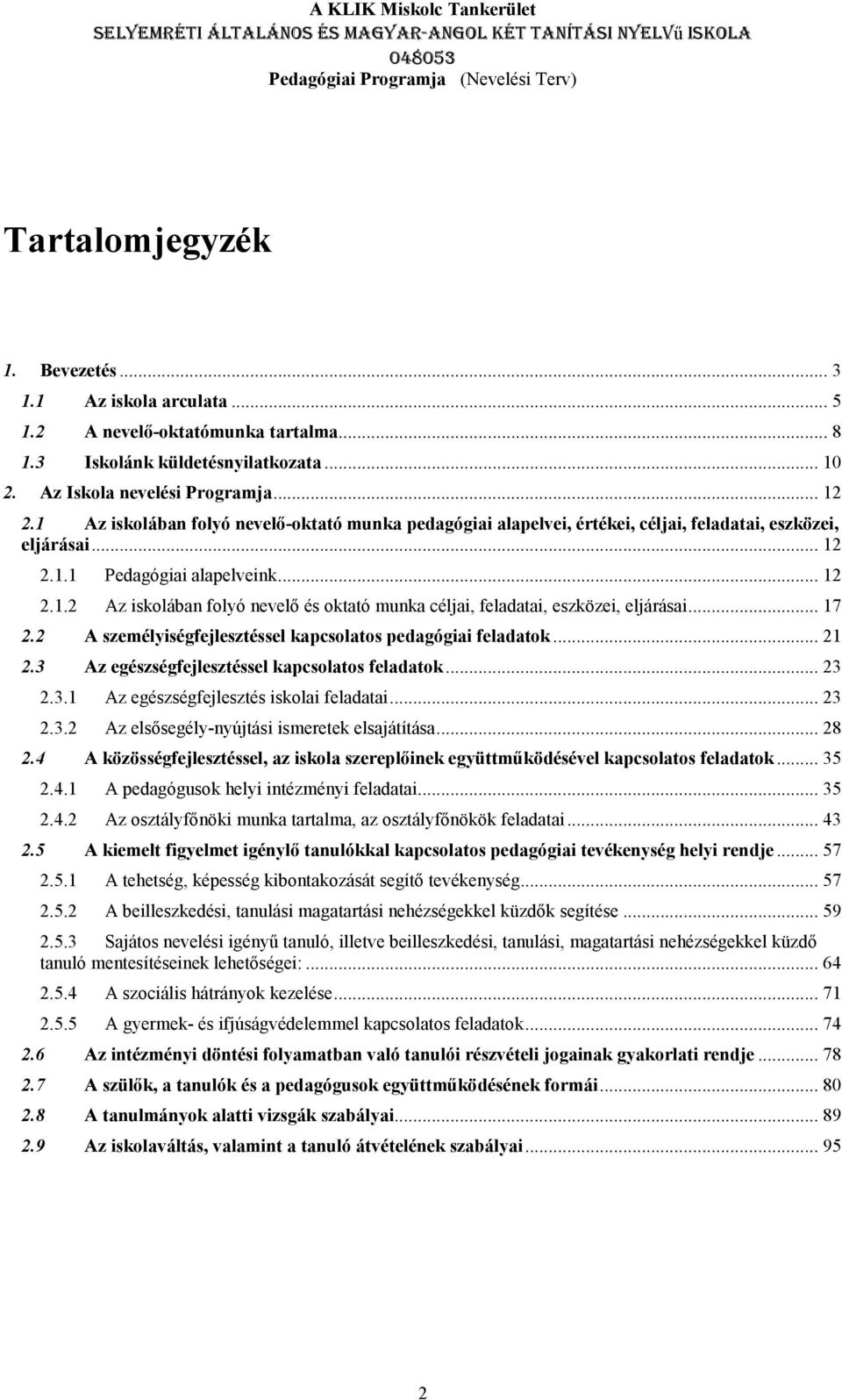 .. 17 2.2 A személyiségfejlesztéssel kapcsolatos pedagógiai feladatok... 21 2.3 Az egészségfejlesztéssel kapcsolatos feladatok... 23 2.3.1 Az egészségfejlesztés iskolai feladatai... 23 2.3.2 Az elsősegély-nyújtási ismeretek elsajátítása.