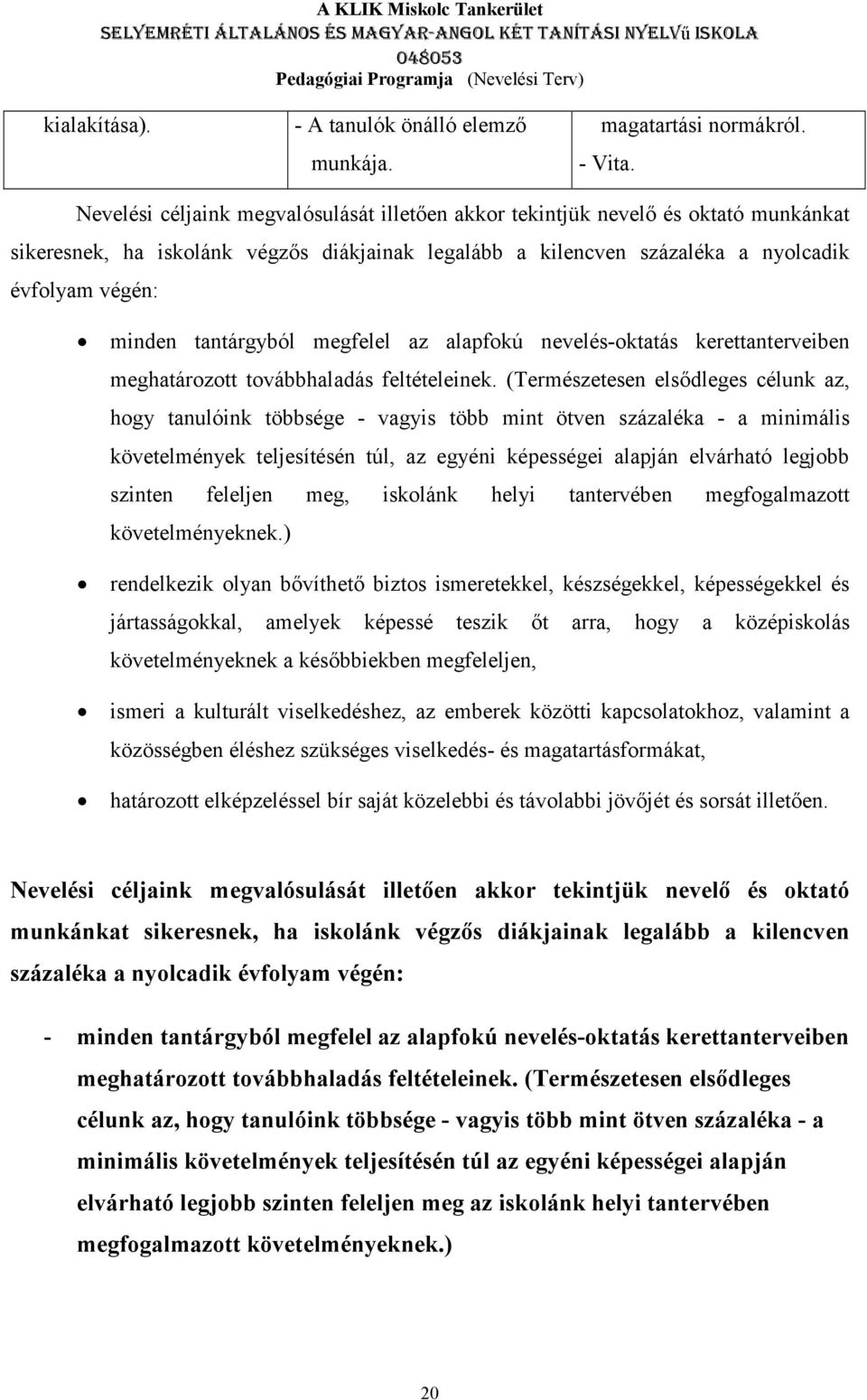 tantárgyból megfelel az alapfokú nevelés-oktatás kerettanterveiben meghatározott továbbhaladás feltételeinek.