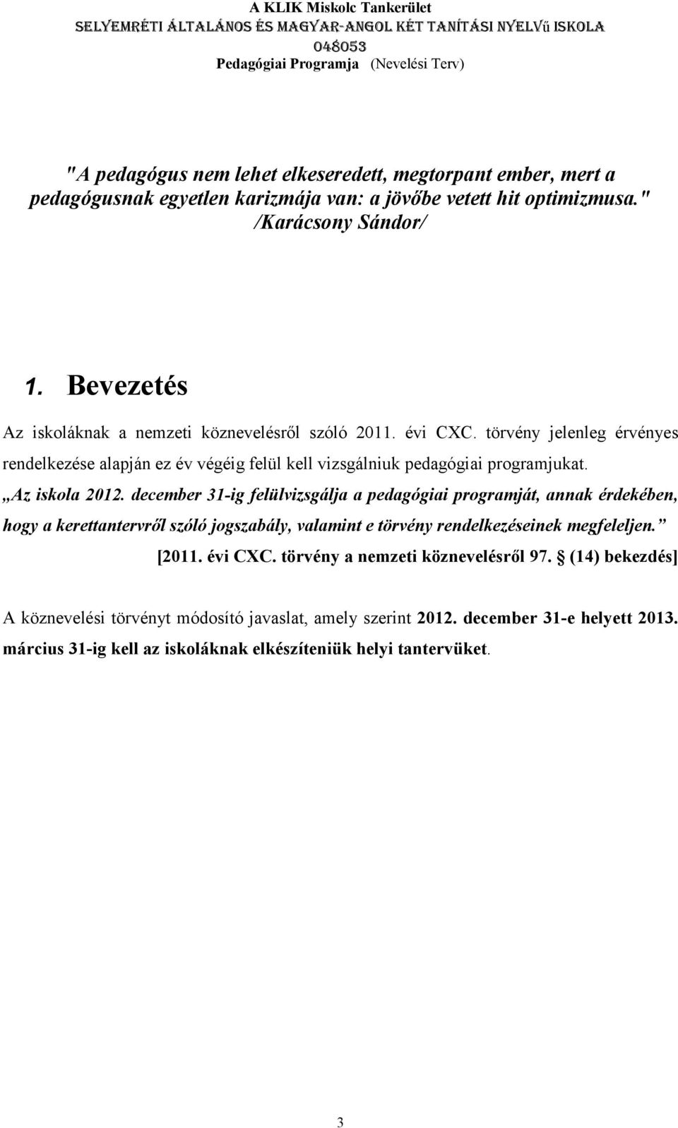 Az iskola 2012. december 31-ig felülvizsgálja a pedagógiai programját, annak érdekében, hogy a kerettantervről szóló jogszabály, valamint e törvény rendelkezéseinek megfeleljen. [2011.