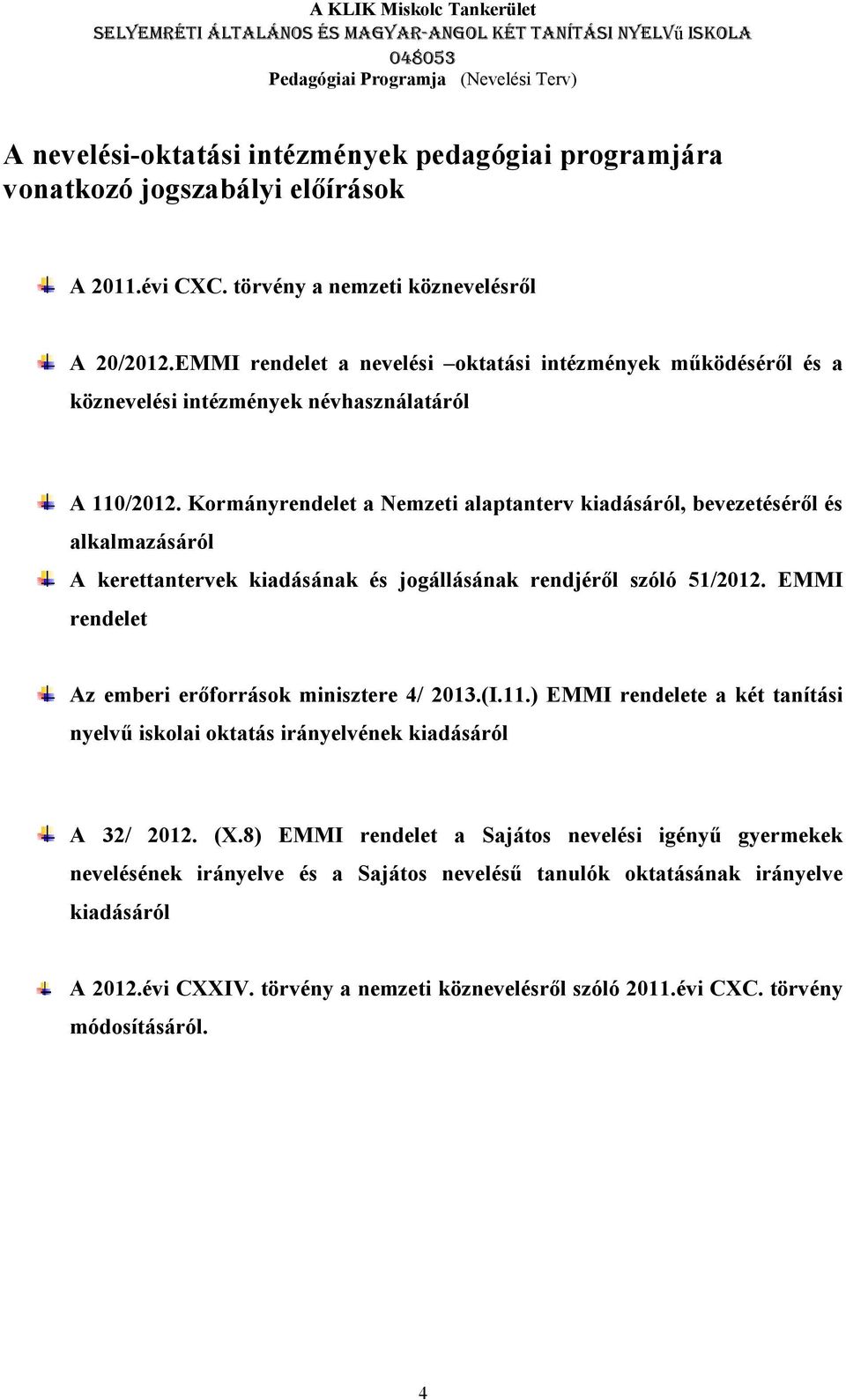 Kormányrendelet a Nemzeti alaptanterv kiadásáról, bevezetéséről és alkalmazásáról A kerettantervek kiadásának és jogállásának rendjéről szóló 51/2012.