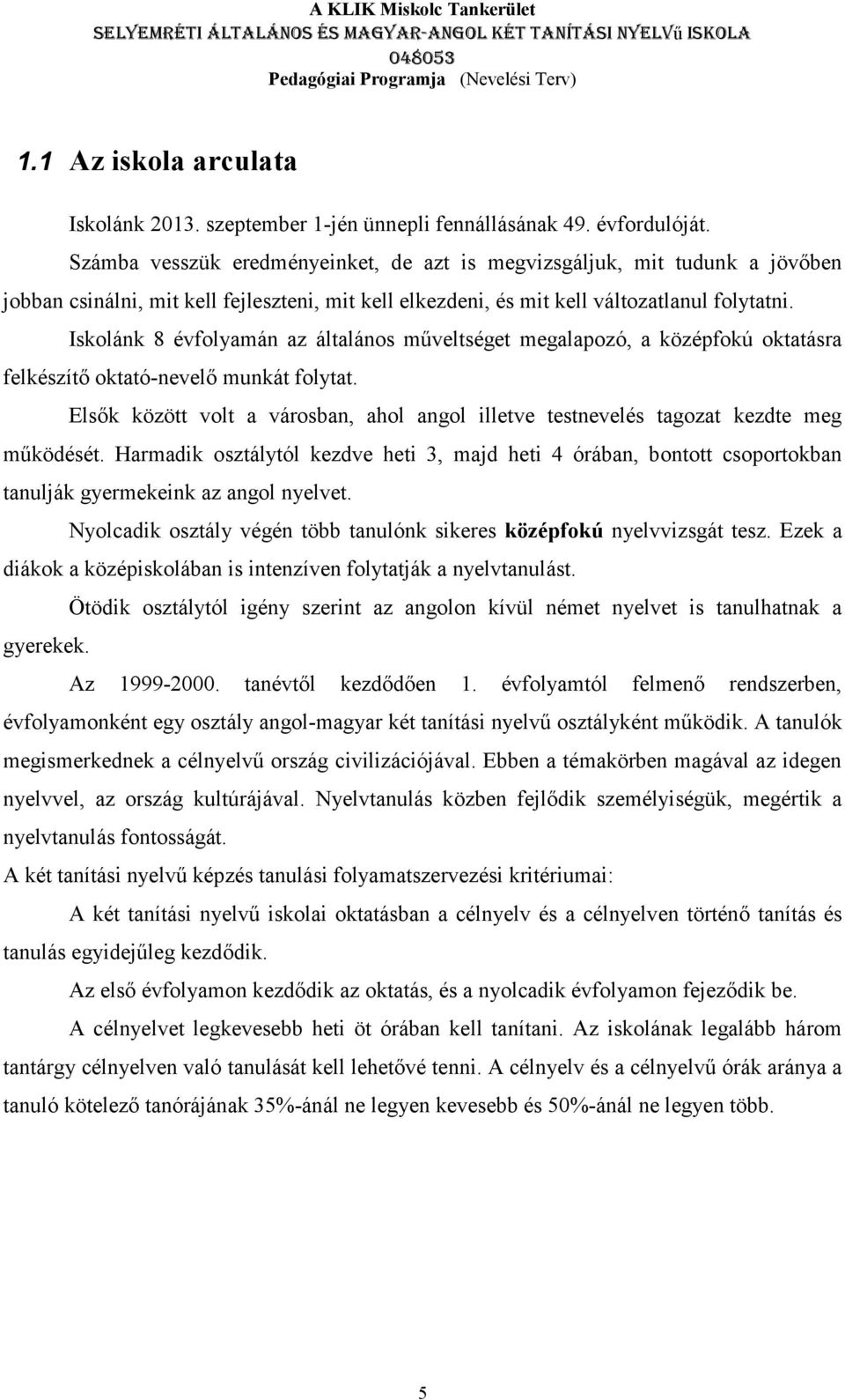 Iskolánk 8 évfolyamán az általános műveltséget megalapozó, a középfokú oktatásra felkészítő oktató-nevelő munkát folytat.