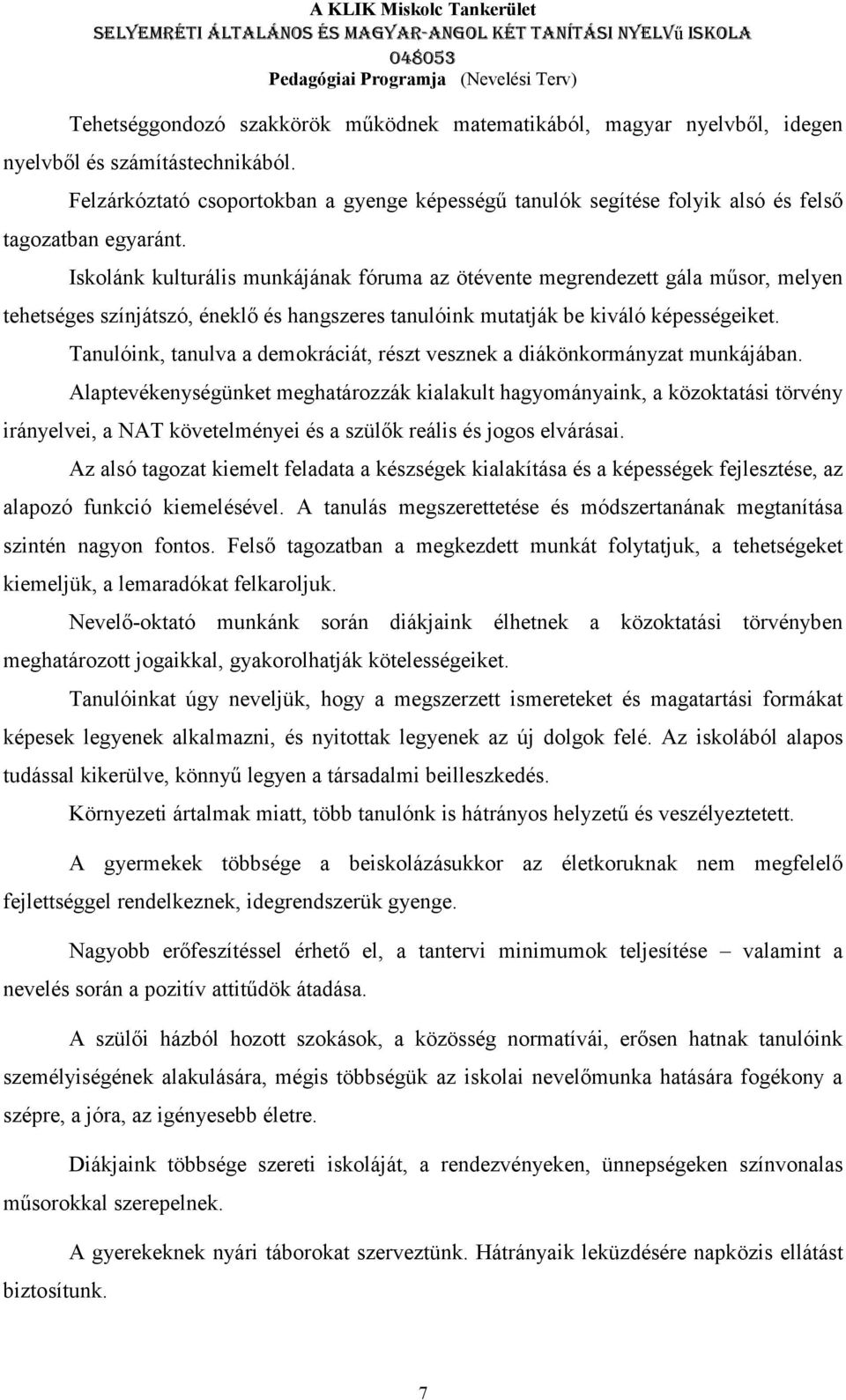 Iskolánk kulturális munkájának fóruma az ötévente megrendezett gála műsor, melyen tehetséges színjátszó, éneklő és hangszeres tanulóink mutatják be kiváló képességeiket.