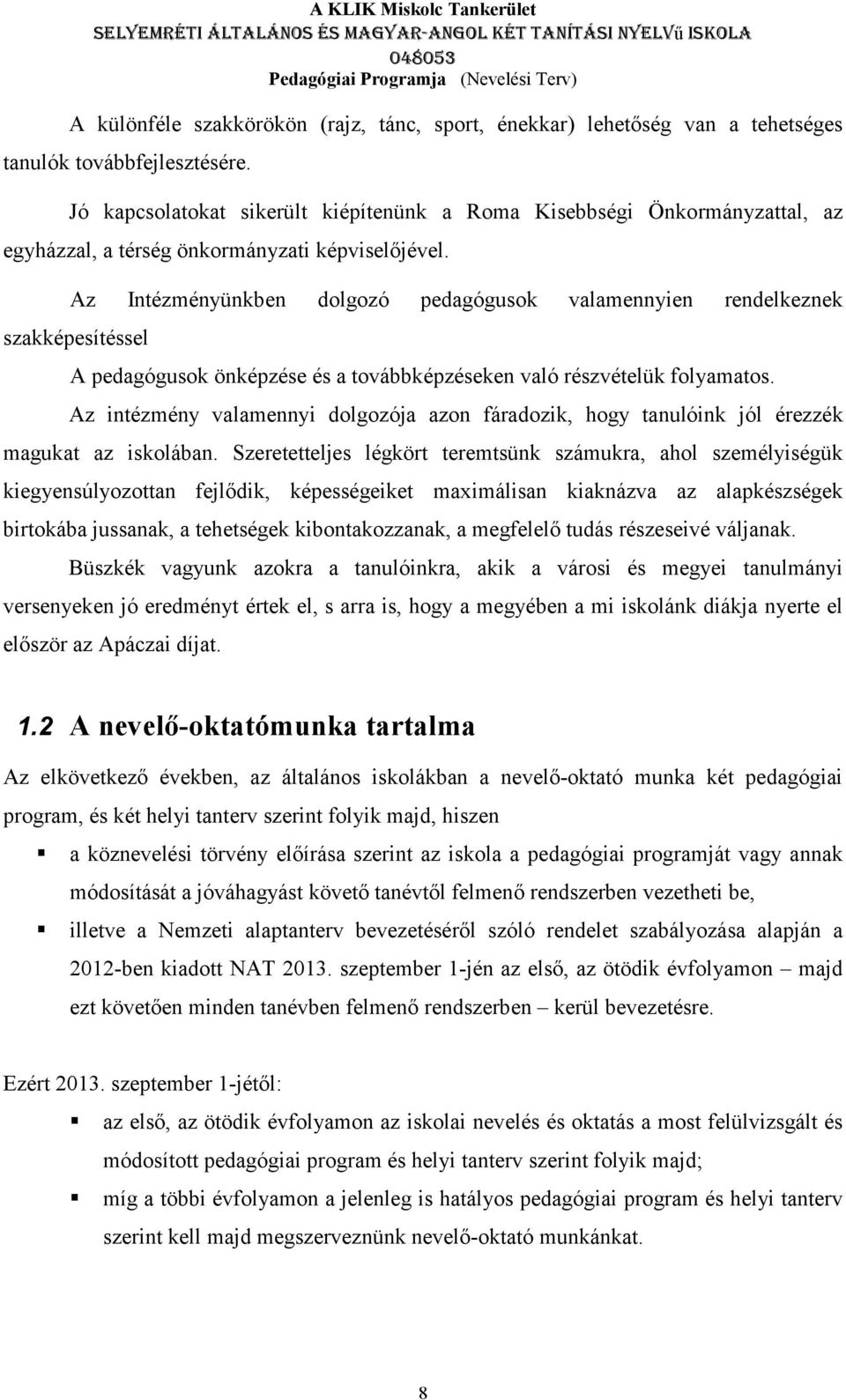 Az Intézményünkben dolgozó pedagógusok valamennyien rendelkeznek szakképesítéssel A pedagógusok önképzése és a továbbképzéseken való részvételük folyamatos.