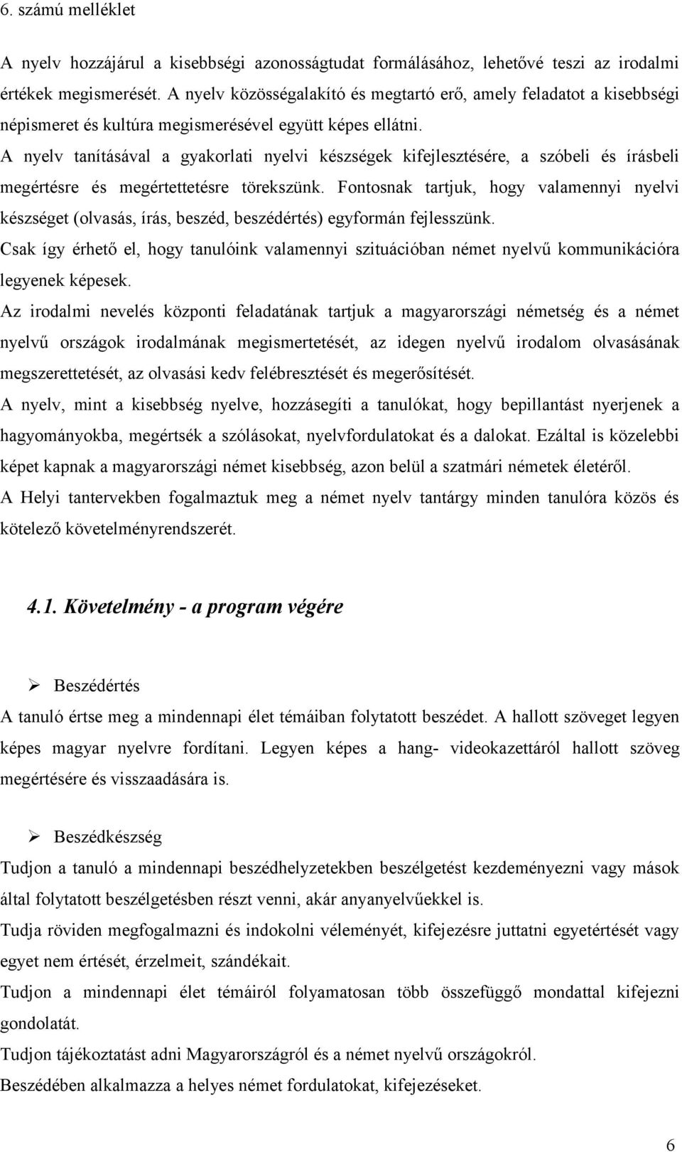 A nyelv tanításával a gyakorlati nyelvi készségek kifejlesztésére, a szóbeli és írásbeli megértésre és megértettetésre törekszünk.