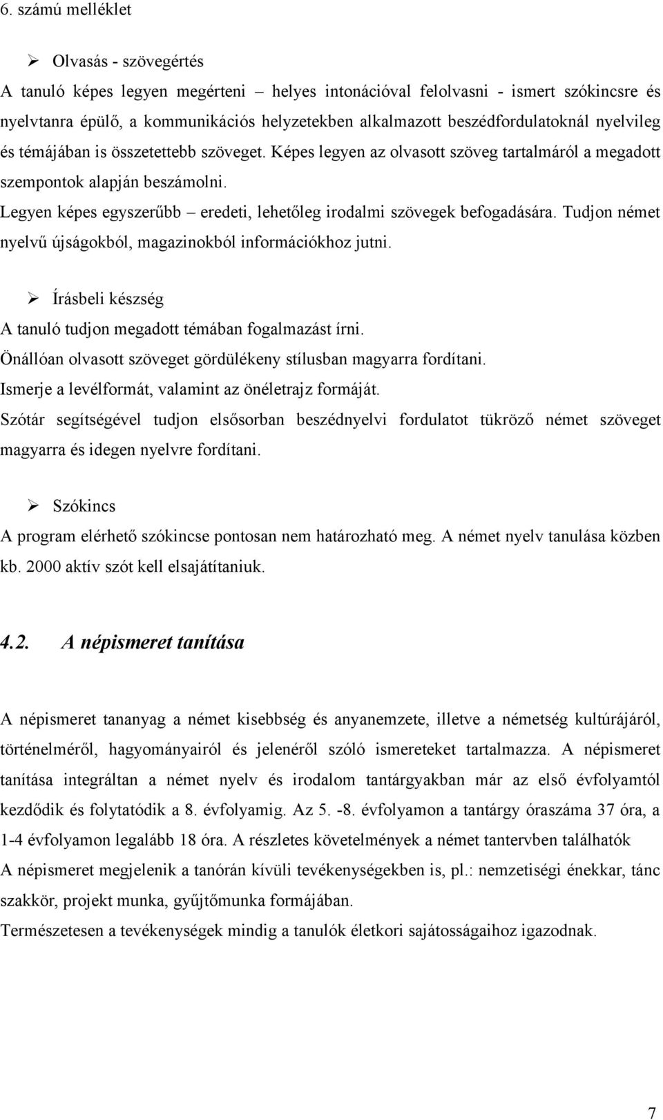 Tudjon német nyelvű újságokból, magazinokból információkhoz jutni. Írásbeli készség A tanuló tudjon megadott témában fogalmazást írni.