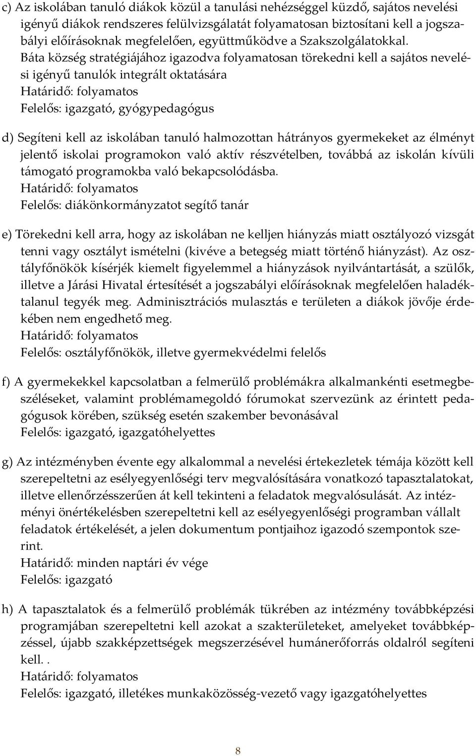 Báta község stratégiájához igazodva folyamatosan törekedni kell a sajátos nevelési igényű tanulók integrált oktatására Felelős: igazgató, gyógypedagógus d) Segíteni kell az iskolában tanuló