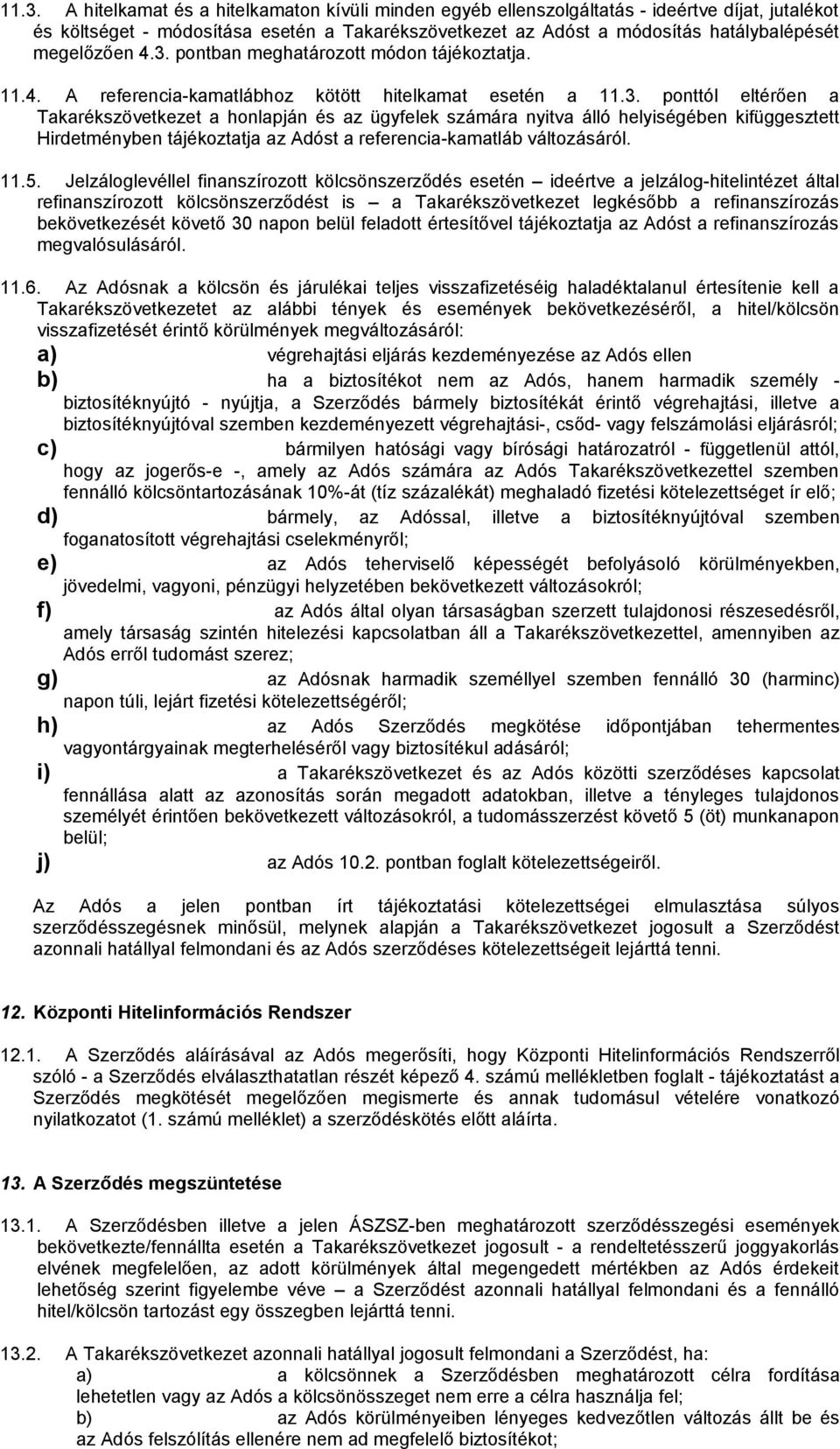 11.5. Jelzáloglevéllel finanszírozott kölcsönszerződés esetén ideértve a jelzálog-hitelintézet által refinanszírozott kölcsönszerződést is a Takarékszövetkezet legkésőbb a refinanszírozás