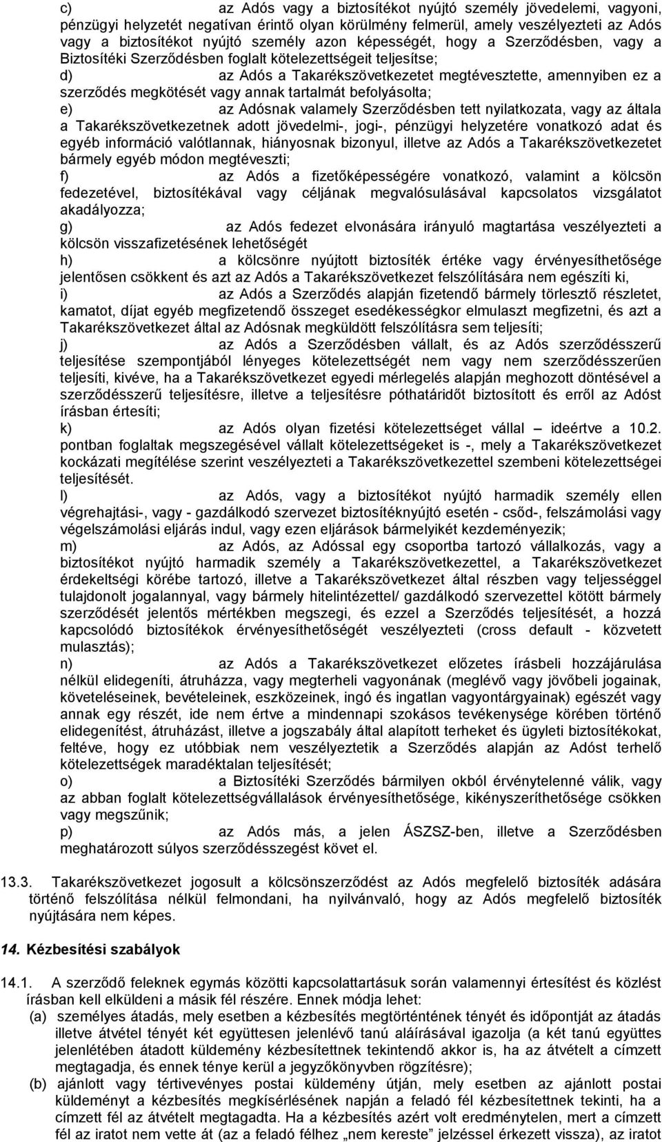 tartalmát befolyásolta; e) az Adósnak valamely Szerződésben tett nyilatkozata, vagy az általa a Takarékszövetkezetnek adott jövedelmi-, jogi-, pénzügyi helyzetére vonatkozó adat és egyéb információ