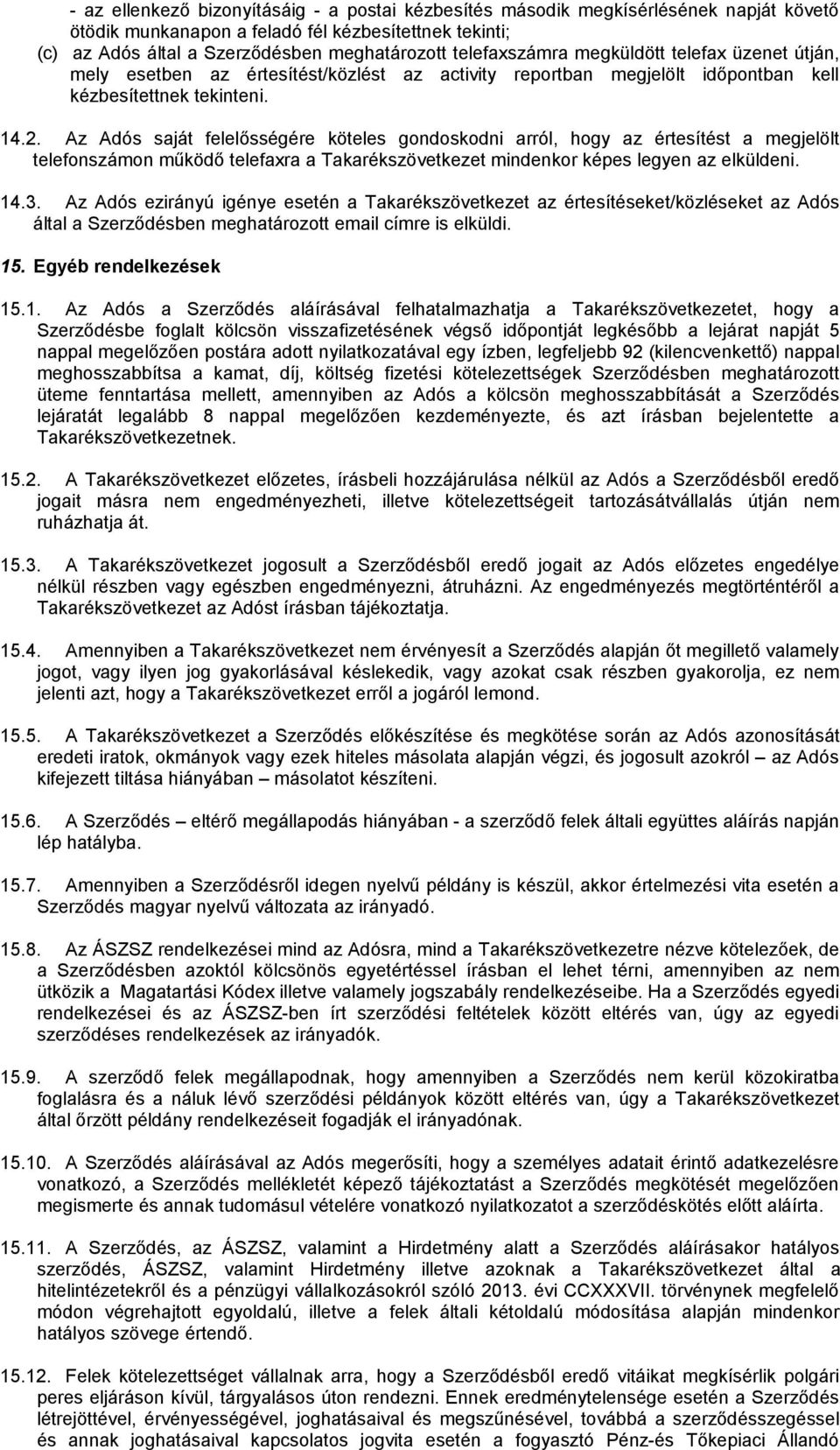 Az Adós saját felelősségére köteles gondoskodni arról, hogy az értesítést a megjelölt telefonszámon működő telefaxra a Takarékszövetkezet mindenkor képes legyen az elküldeni. 14.3.