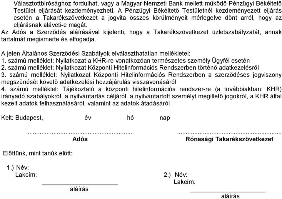 Az Adós a Szerződés aláírásával kijelenti, hogy a Takarékszövetkezet üzletszabályzatát, annak tartalmát megismerte és elfogadja.