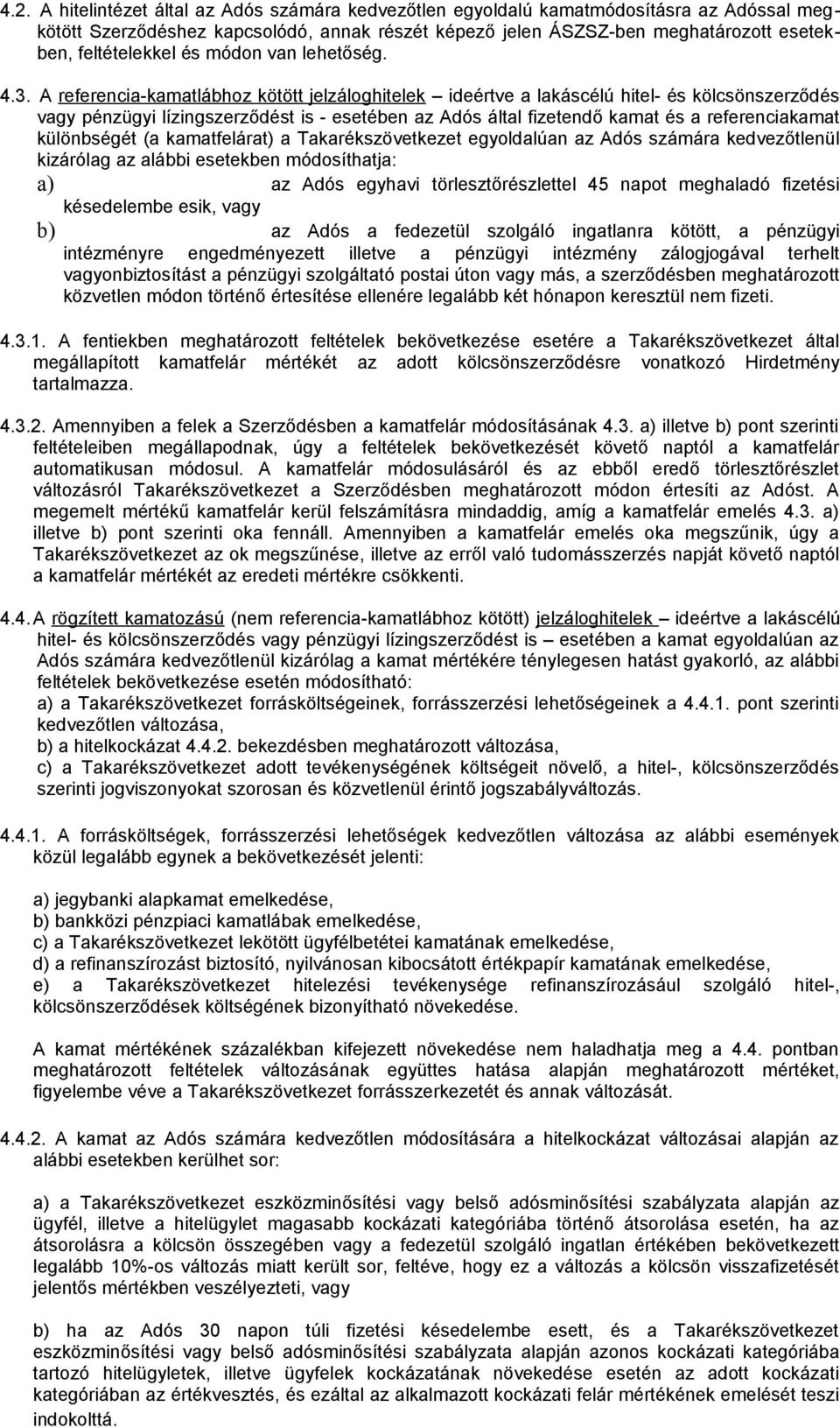 A referencia-kamatlábhoz kötött jelzáloghitelek ideértve a lakáscélú hitel- és kölcsönszerződés vagy pénzügyi lízingszerződést is - esetében az Adós által fizetendő kamat és a referenciakamat