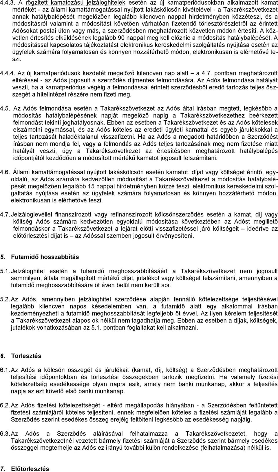 hatálybalépését megelőzően legalább kilencven nappal hirdetményben közzéteszi, és a módosításról valamint a módosítást követően várhatóan fizetendő törlesztőrészletről az érintett Adósokat postai