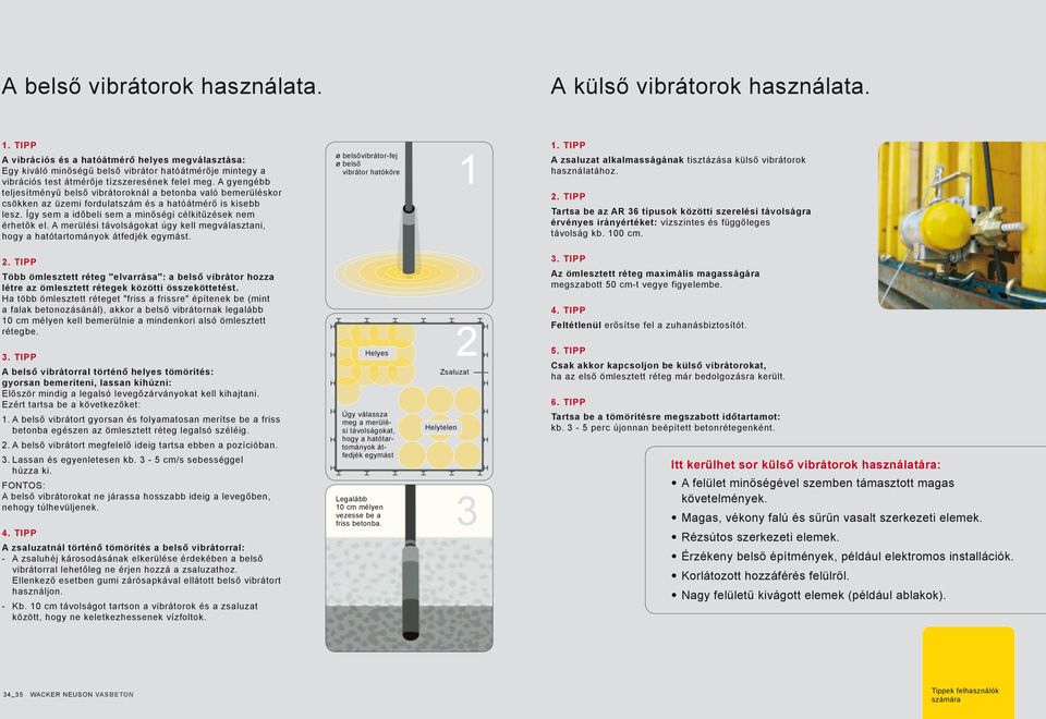 A gyengébb teljesítményű belső vibrátoroknál a betonba való bemerüléskor csökken az üzemi fordulatszám és a hatóátmérő is kisebb lesz. Így sem a időbeli sem a minőségi célkitűzések nem érhetők el.