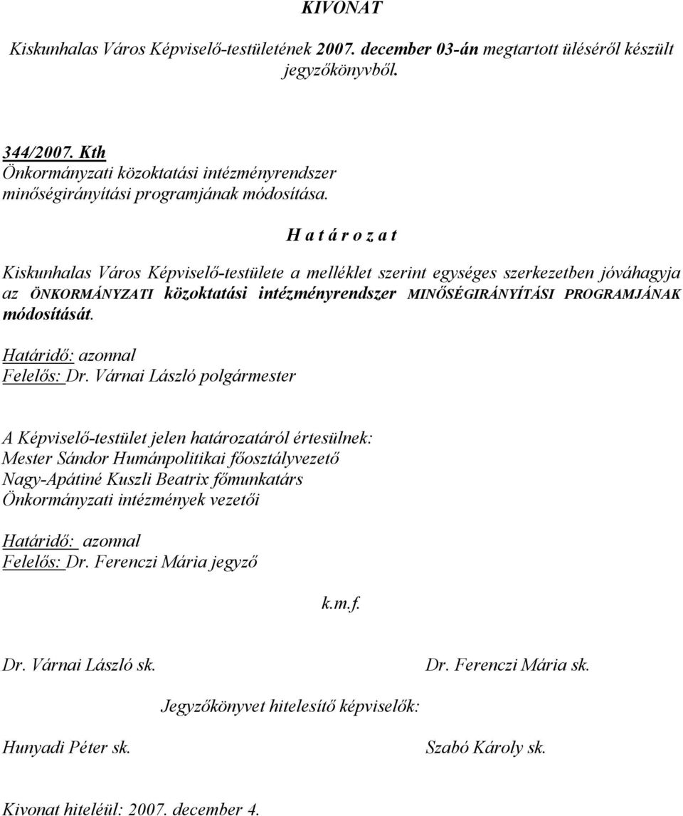 H a t á r o z a t Kiskunhalas Város Képviselő-testülete a melléklet szerint egységes szerkezetben jóváhagyja az ÖNKORMÁNYZATI közoktatási intézményrendszer MINŐSÉGIRÁNYÍTÁSI PROGRAMJÁNAK módosítását.