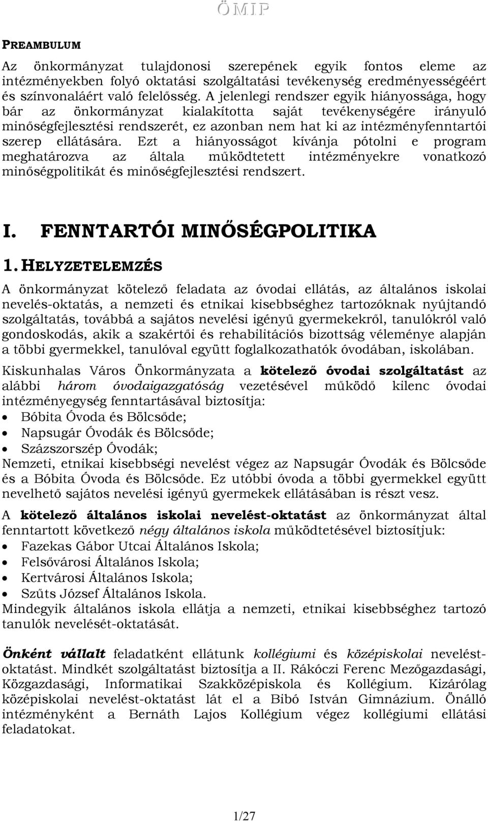 ellátására. Ezt a hiányosságot kívánja pótolni e program meghatározva az általa működtetett intézményekre vonatkozó minőségpolitikát és minőségfejlesztési rendszert. I. FENNTARTÓI MINŐSÉGPOLITIKA 1.