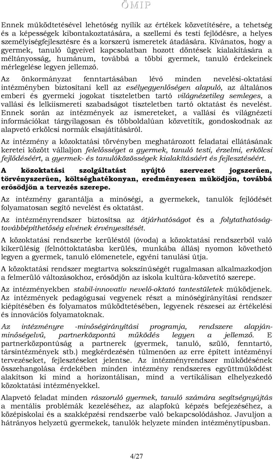 Az önkormányzat fenntartásában lévő minden nevelési-oktatási intézményben biztosítani kell az esélyegyenlőségen alapuló, az általános emberi és gyermeki jogokat tiszteletben tartó világnézetileg