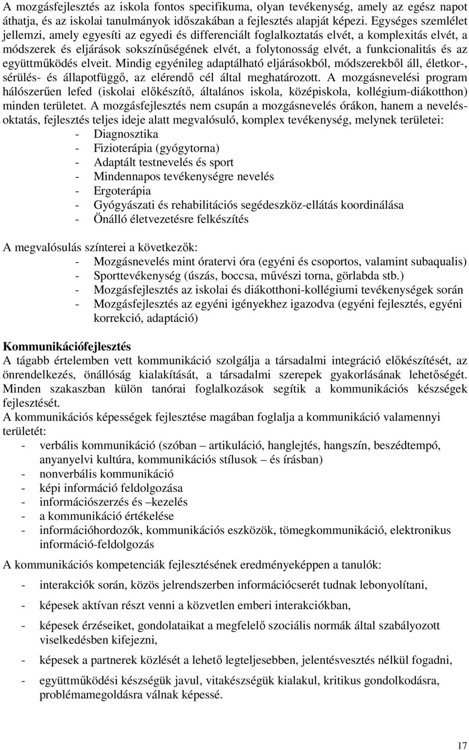 funkcionalitás és az együttmőködés elveit. Mindig egyénileg adaptálható eljárásokból, módszerekbıl áll, életkor-, sérülés- és állapotfüggı, az elérendı cél által meghatározott.