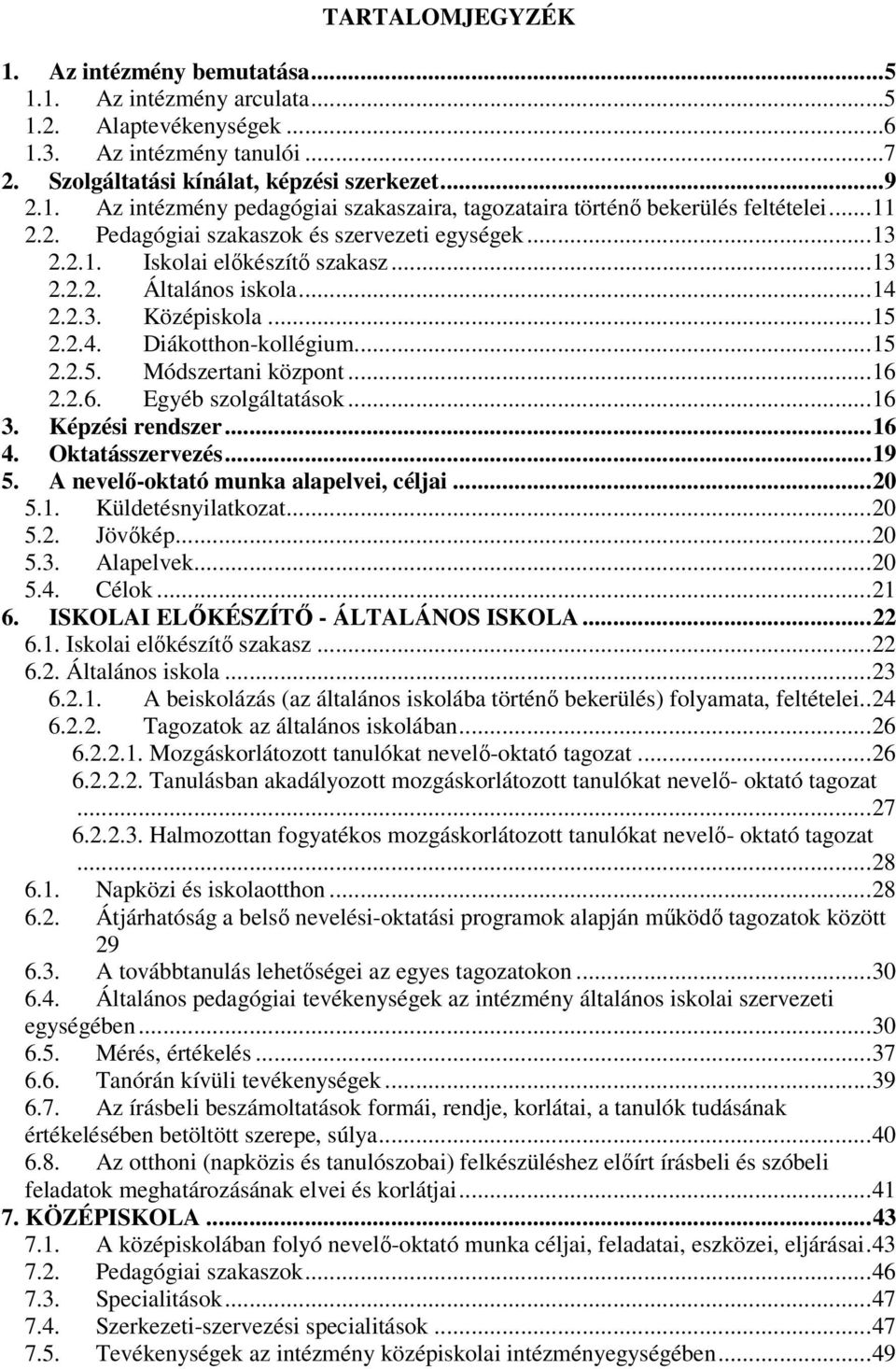 ..4 2.2.3. Középiskola...5 2.2.4. Diákotthon-kollégium...5 2.2.5. Módszertani központ...6 2.2.6. Egyéb szolgáltatások...6 3. Képzési rendszer...6 4. Oktatásszervezés...9 5.