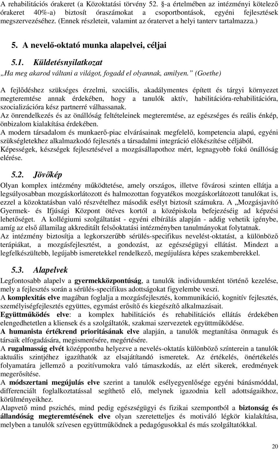 (Goethe) A fejlıdéshez szükséges érzelmi, szociális, akadálymentes épített és tárgyi környezet megteremtése annak érdekében, hogy a tanulók aktív, habilitációra-rehabilitációra, szocializációra kész