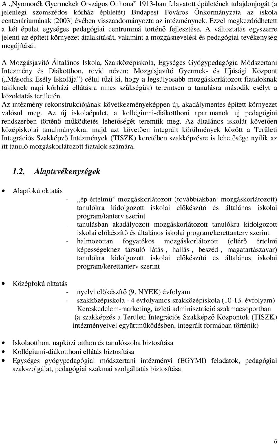 A változtatás egyszerre jelenti az épített környezet átalakítását, valamint a mozgásnevelési és pedagógiai tevékenység megújítását.